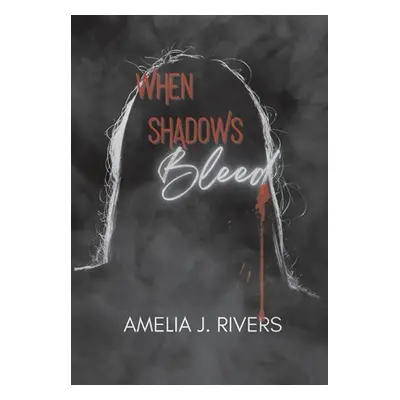 "When Shadows Bleed" - "" ("Rivers Amelia J.")