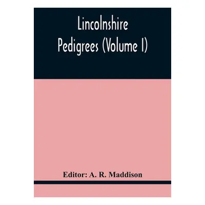 "Lincolnshire Pedigrees (Volume I)" - "" ("R. Maddison A.")