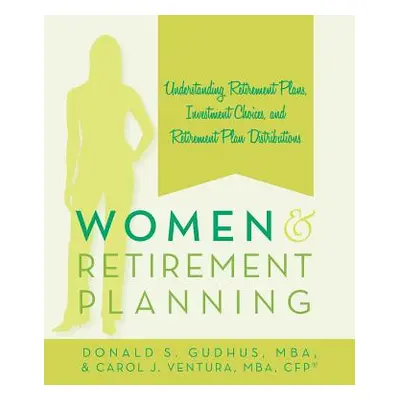 "Women and Retirement Planning: Understanding Retirement Plans, Investment Choices, and Retireme