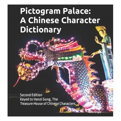 "Pictogram Palace: A Chinese Character Dictionary: Keyed to Hanzi Gong, 汉字宫 The Treasure House o