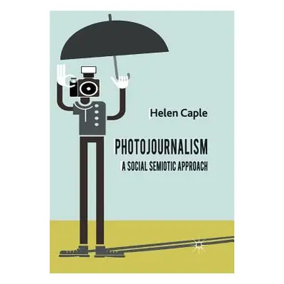 "Photojournalism: A Social Semiotic Approach" - "" ("Caple H.")