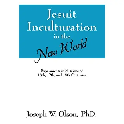 "Jesuit Inculturation in the New World: Experiments in Missions of 16th, 17th, and 18th Centurie