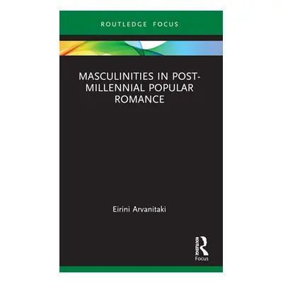 "Masculinities in Post-Millennial Popular Romance" - "" ("Arvanitaki Eirini")