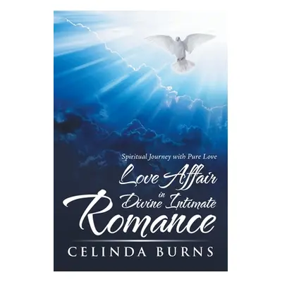 "Love Affair in Divine Intimate Romance: Spiritual Journey with Pure Love" - "" ("Burns Celinda"