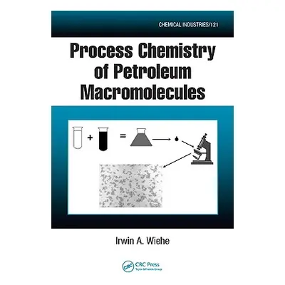 "Process Chemistry of Petroleum Macromolecules" - "" ("Wiehe Irwin A.")