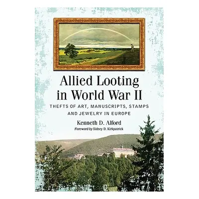 "Allied Looting in World War II: Thefts of Art, Manuscripts, Stamps and Jewelry in Europe" - "" 