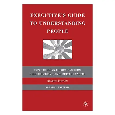 "The Executive's Guide to Understanding People: How Freudian Theory Can Turn Good Executives Int