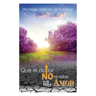 "Que el Dolor no te robe el Amor" - "" ("Gutierrez Laureano Jose")