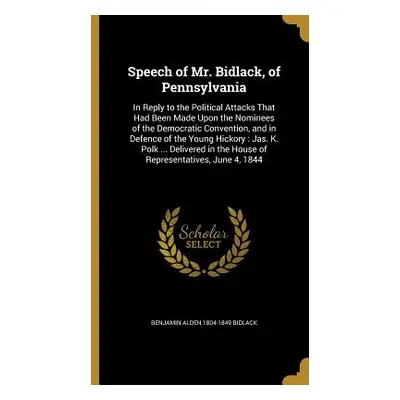 "Speech of Mr. Bidlack, of Pennsylvania: In Reply to the Political Attacks That Had Been Made Up