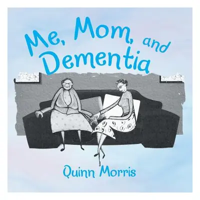 "Me, Mom, and Dementia" - "" ("Morris Quinn")