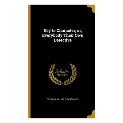 "Key to Character; or, Everybody Their Own Detective" - "" ("Seymour William Phrenologist")