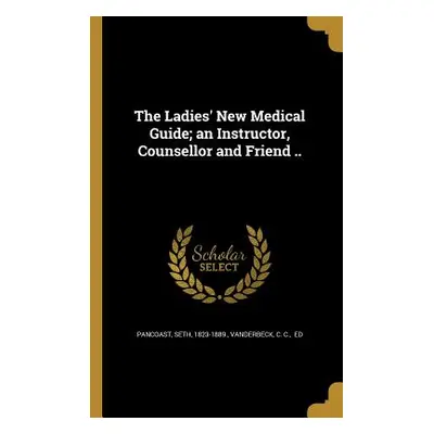 "The Ladies' New Medical Guide; an Instructor, Counsellor and Friend .." - "" ("Pancoast Seth 18