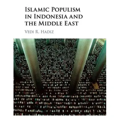 "Islamic Populism in Indonesia and the Middle East" - "" ("Hadiz Vedi R.")