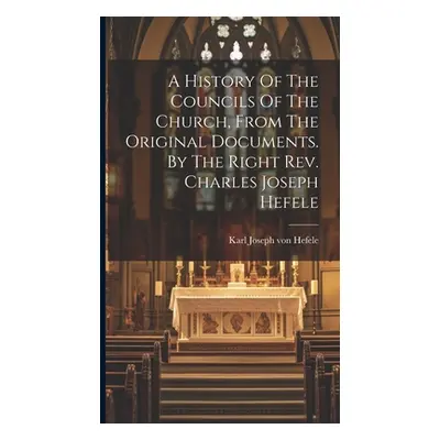 "A History Of The Councils Of The Church, From The Original Documents. By The Right Rev. Charles