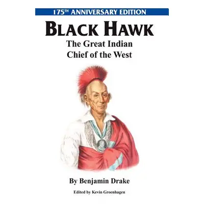 "Black Hawk: The Great Indian Chief of the West" - "" ("Drake Benjamin")