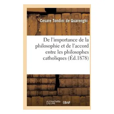 "de l'Importance de la Philosophie Et de l'Accord Entre Les Philosophes Catholiques: : Avec l'In