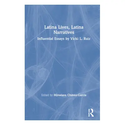 "Latina Lives, Latina Narratives: Influential Essays by Vicki L. Ruiz" - "" ("Chvez-Garca Mirosl