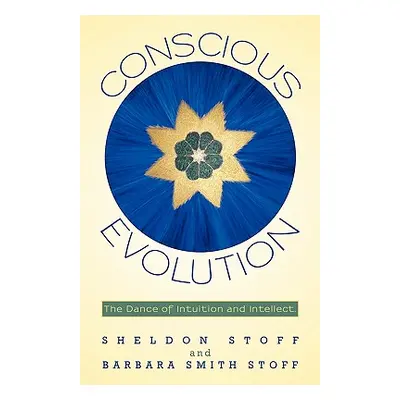 "Conscious Evolution: The Dance of Intuition and Intellect." - "" ("Stoff Sheldon")