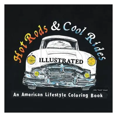 "Hot Rods and Cool Rides Illustrated: An American Lifestyle Coloring Book" - "" ("Girard John")