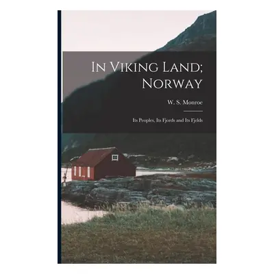 "In Viking Land; Norway: Its Peoples, Its Fjords and Its Fjelds" - "" ("Monroe W. S.")