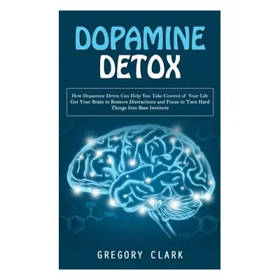 "Dopamine Detox: How Dopamine Detox Can Help You Take Control of Your Life