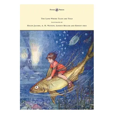 "The Land Where Tales are Told - Illustrated by Helen Jacobs, A. H. Watson, Linden Miller and Er