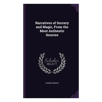 "Narratives of Sorcery and Magic, From the Most Authentic Sources" - "" ("Wright Thomas")