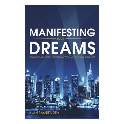 "Manifesting Your Dreams: Encouragement For People Who Don't Have Enough" - "" ("Ramsey Dtm Alan