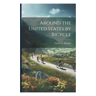 "Around the United States by Bicycle" - "" ("Murphy Claude C.")