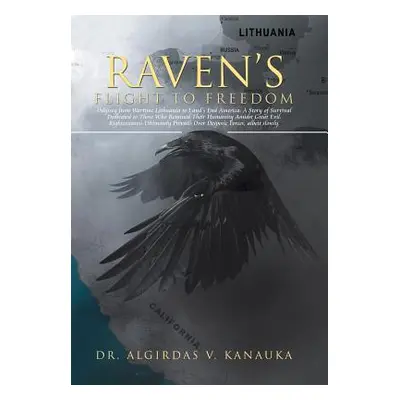 "Raven's Flight to Freedom: Odyssey from Wartime Lithuania to Land's End America: A Story of Sur