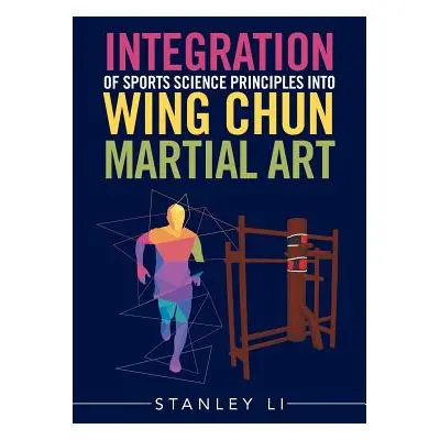 "Integration of Sports Science Principles into Wing Chun Martial Art" - "" ("Li Stanley")