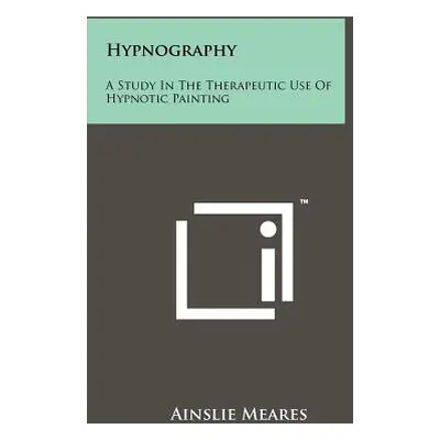 "Hypnography: A Study In The Therapeutic Use Of Hypnotic Painting" - "" ("Meares Ainslie")