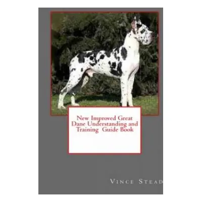 "New Improved Great Dane Understanding and Training Guide Book" - "" ("Stead Vince")