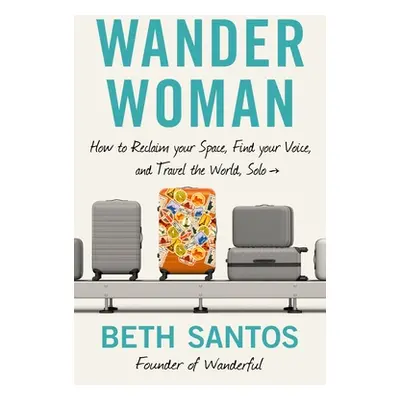 "Wander Woman: How to Reclaim Your Space, Find Your Voice, and Travel the World, Solo" - "" ("Sa