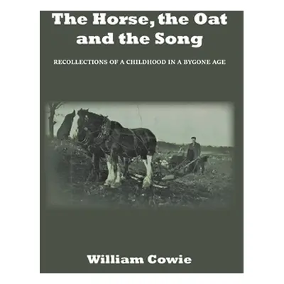 "The Horse, the Oat and the Song: Recollections of a childhood in a bygone age" - "" ("Cowie Wil