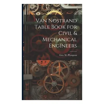 "Van Nostrand Table Book for Civil & Mechanical Engineers" - "" ("Plympton Geo W.")