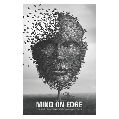 "Mind On Edge: Clinging To Faith When Mental Health Fades" - "" ("Hogsed Tom")