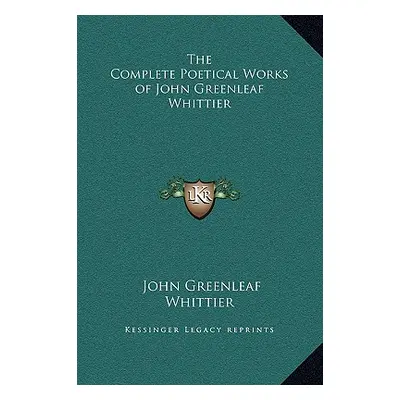 "The Complete Poetical Works of John Greenleaf Whittier" - "" ("Whittier John Greenleaf")