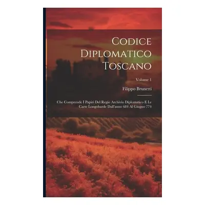 "Codice Diplomatico Toscano: Che Comprende I Papiri Del Regio Archivio Diplomatico E Le Carte Lo