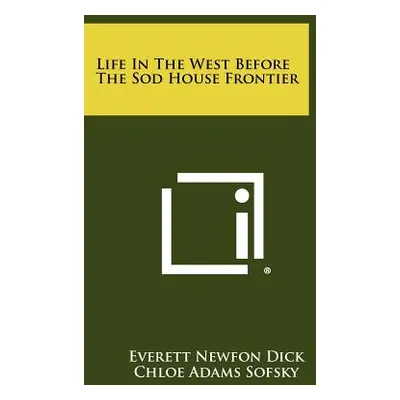 "Life In The West Before The Sod House Frontier" - "" ("Dick Everett Newfon")