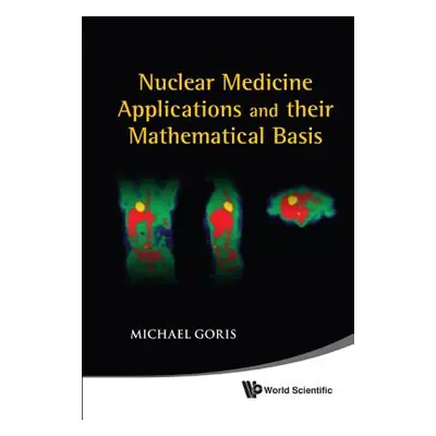 "Nuclear Medicine Applications and Their Mathematical Basis" - "" ("Goris Michael L.")