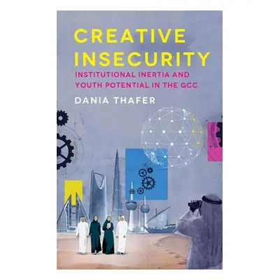 "Creative Insecurity: Institutional Inertia and Youth Potential in the Gcc" - "" ("Thafer Dania"