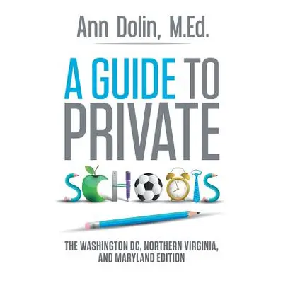 "A Guide to Private Schools: The Washington, DC, Northern Virginia, and Maryland Edition" - "" (