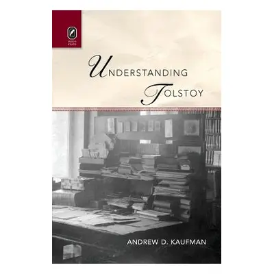 "Understanding Tolstoy" - "" ("Kaufman Andrew D.")