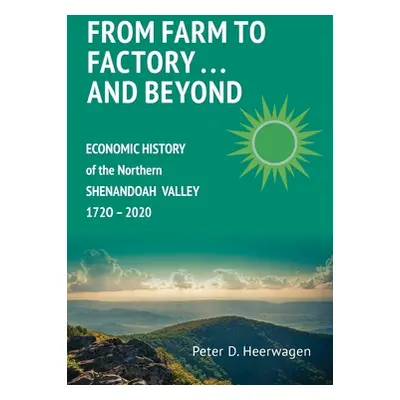 "From Farm to Factory . . . And Beyond: Economic History of Northern Shenandoah Valley, 1720 - 2