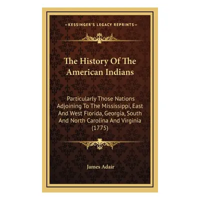 "The History Of The American Indians: Particularly Those Nations Adjoining To The Mississippi, E