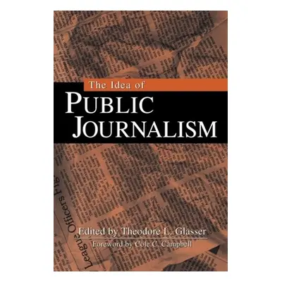 "The Idea of Public Journalism" - "" ("Glasser Theodore L.")