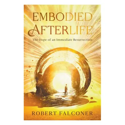 "Embodied Afterlife: The Hope of an Immediate Resurrection" - "" ("Falconer Robert")