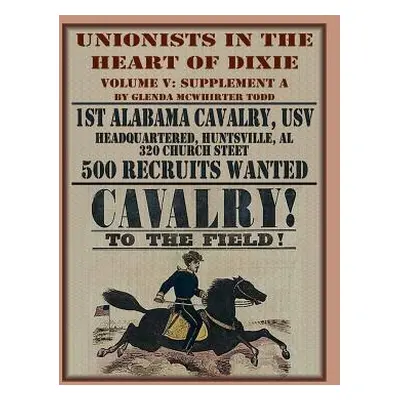 "Unionists in the Heart of Dixie: 1st Alabama Cavalry, USV, Volume V, Supplement A" - "" ("Todd 