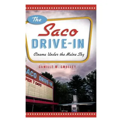 "The Saco Drive-In: Cinema Under the Maine Sky" - "" ("Smalley Camille M.")